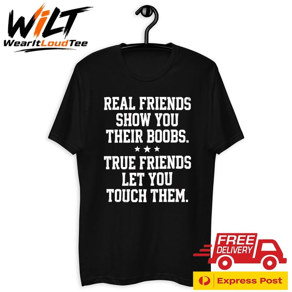 Real Friends Show You Their Boobs True Triends Let You Touch Them Shirt