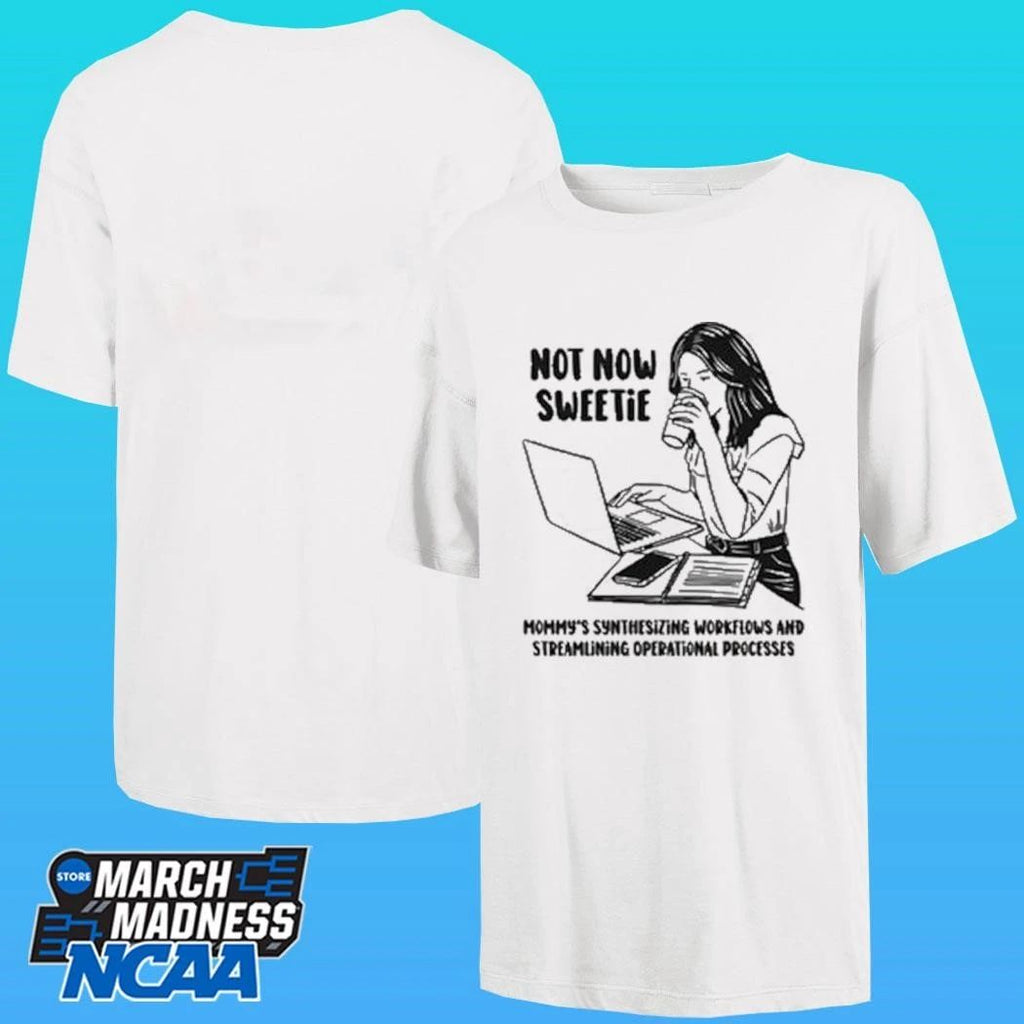 Not Now Sweetie Mommy’s Synthesizing Workflows And Streamlining Operational Processes Shirt