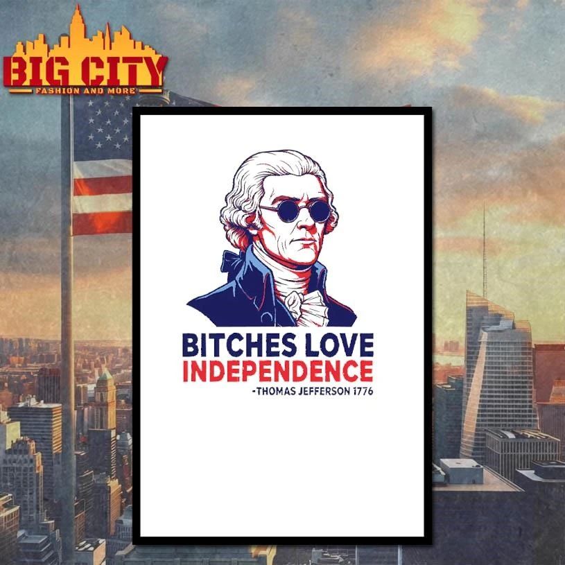 Thomas Jefferson 1776 Bitches Love Independence Shirt