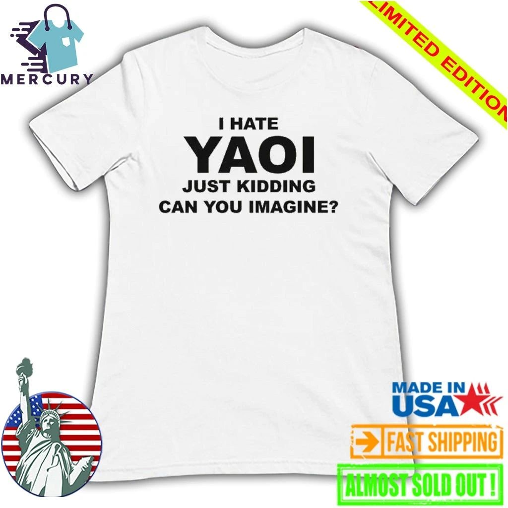 I Hate Yaoi Just Kidding Can You Imagine Shirt