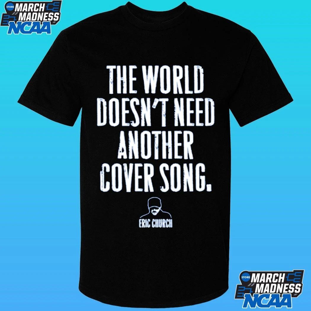 The World Doesn’t Need Another Cover Song Eric Church Shirt