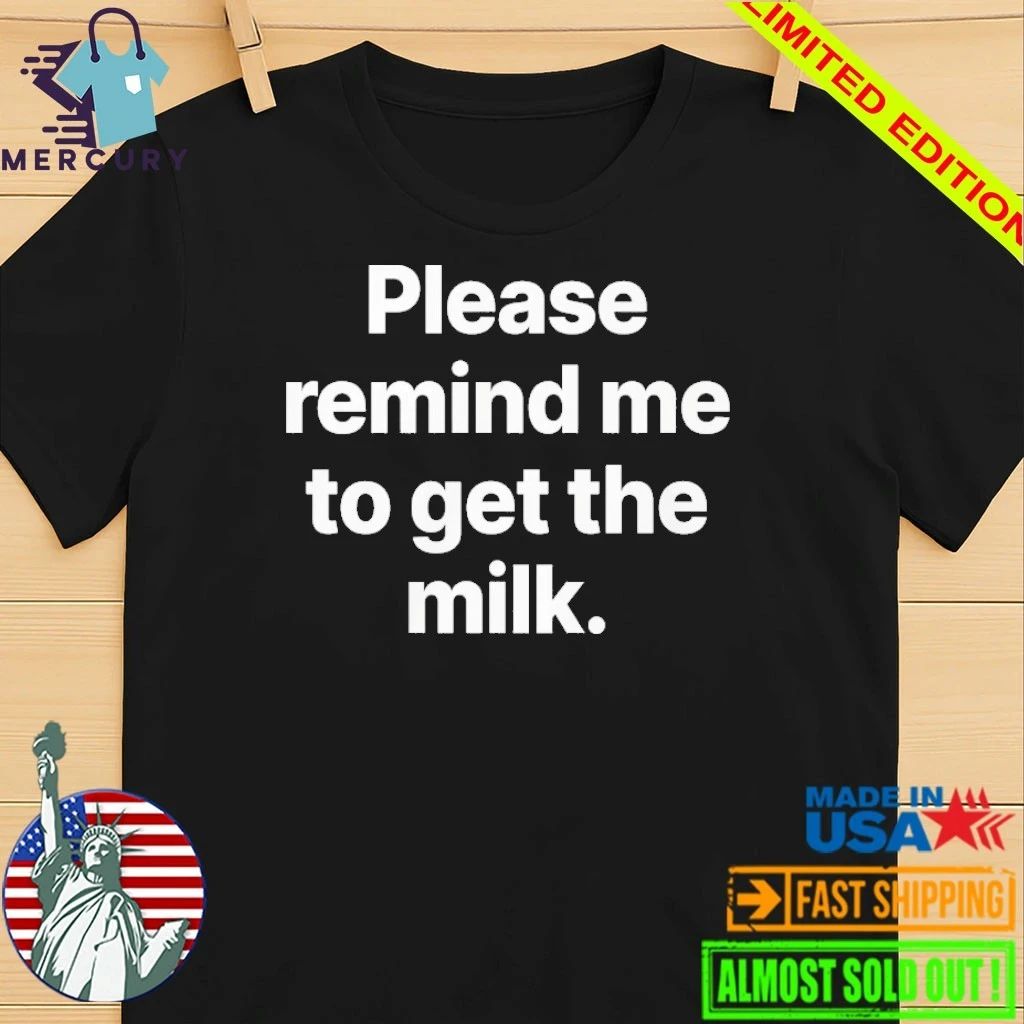Please Remind Me To Get The Milk Shirt