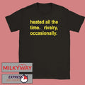 Heated All The Time Rivalry Occasionally Shirt