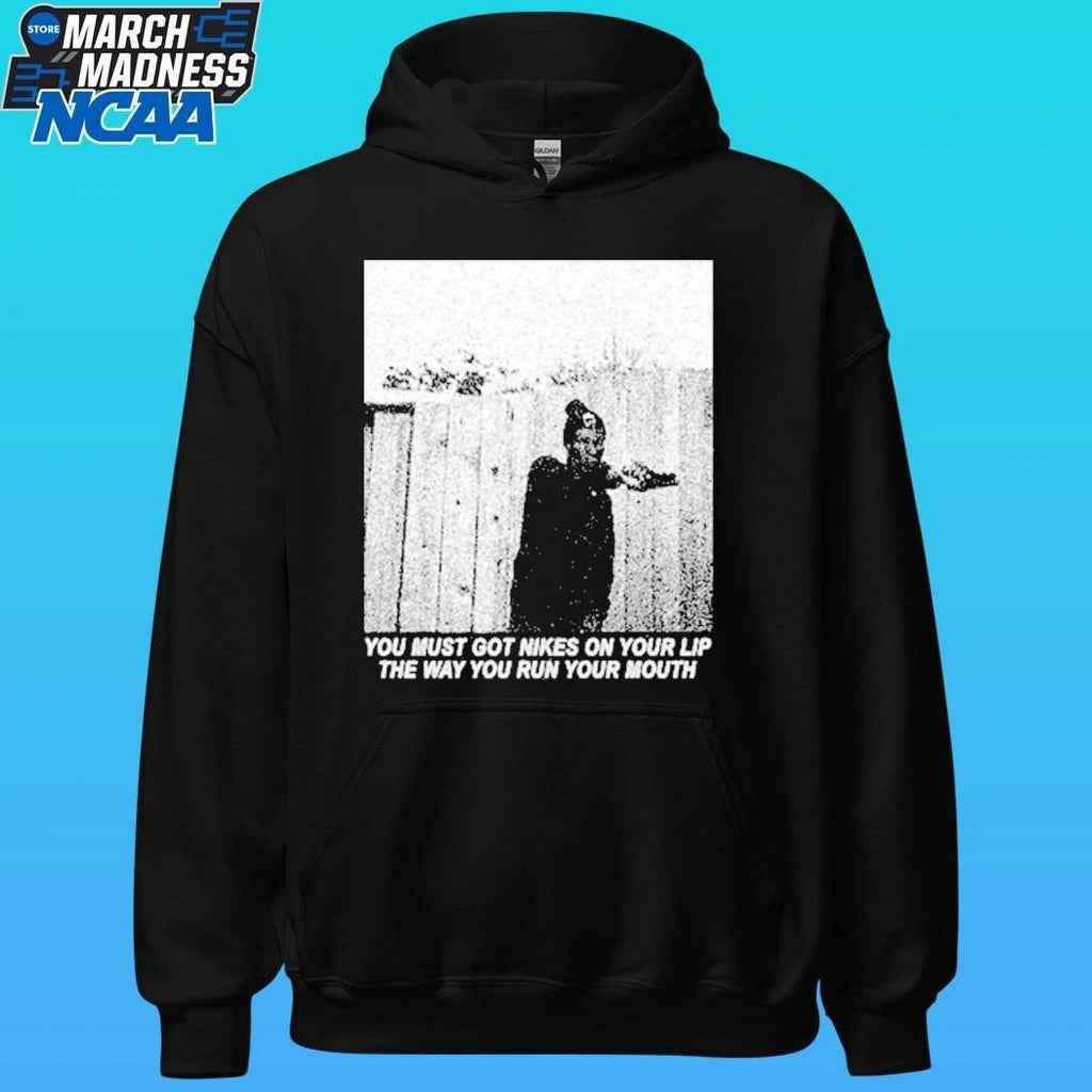 Justified Arrogance You Must Got Nikes On Your Lip The Way You Run Your Mouth Shirt