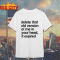 Delete That Old Version of Me in Your Head It Expired Shirt
