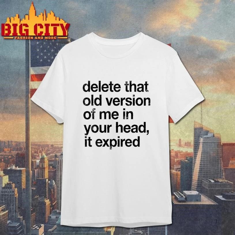 Delete That Old Version of Me in Your Head It Expired Shirt