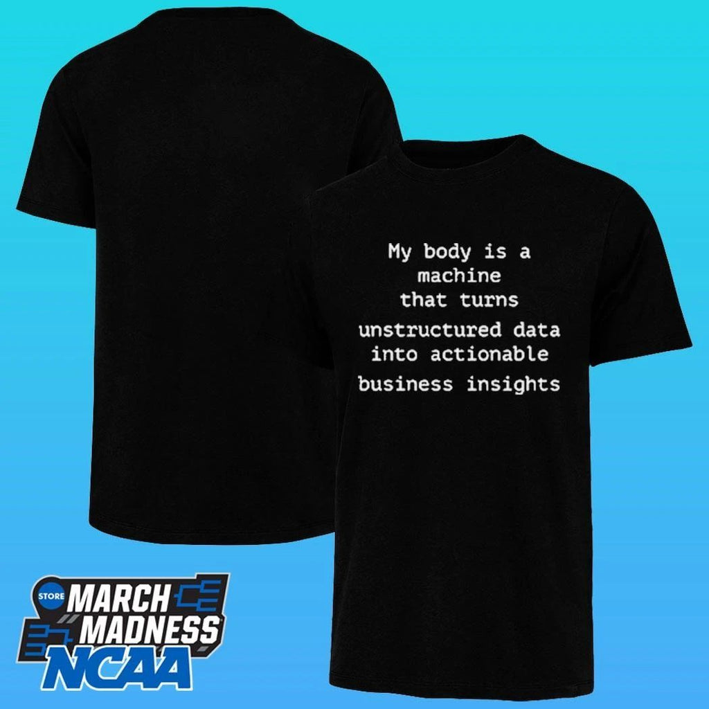 My Body Is A Machine That Unstructured Data Into Actionable Business Insights Shirt
