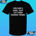 For God’s Sake Just Let Them Insider Trade Shirt