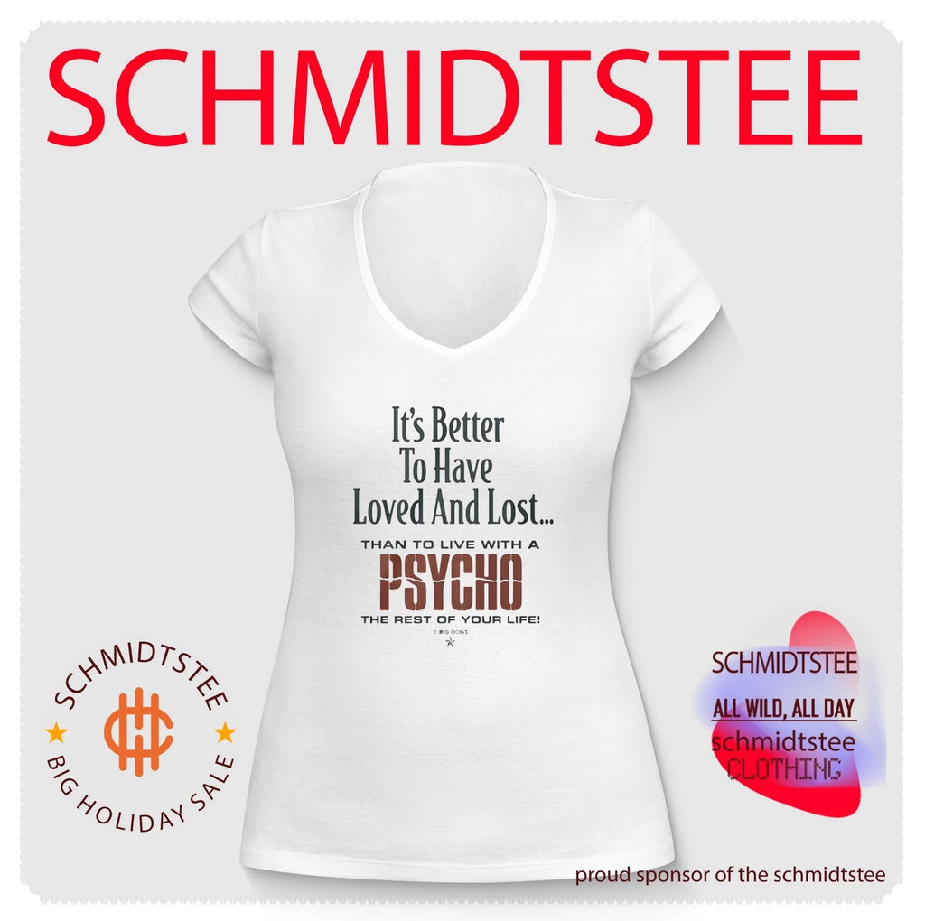 It’s Better To Have Loved And Lost Than To Live With A Psycho Big Dogs Shirt