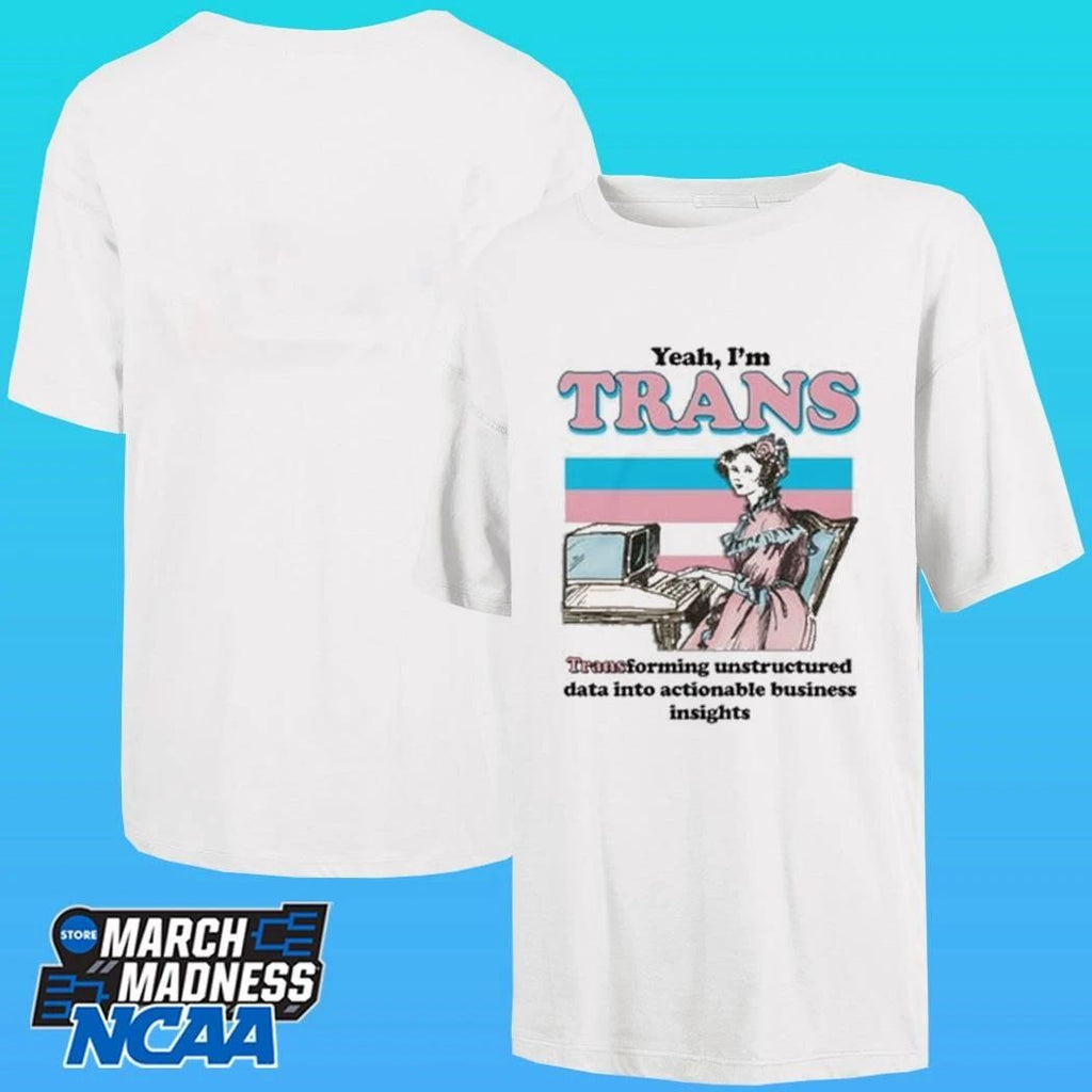 Yeah,i’m Trans Transforming Unstructured Data Into Actionable Business Insights Shirt