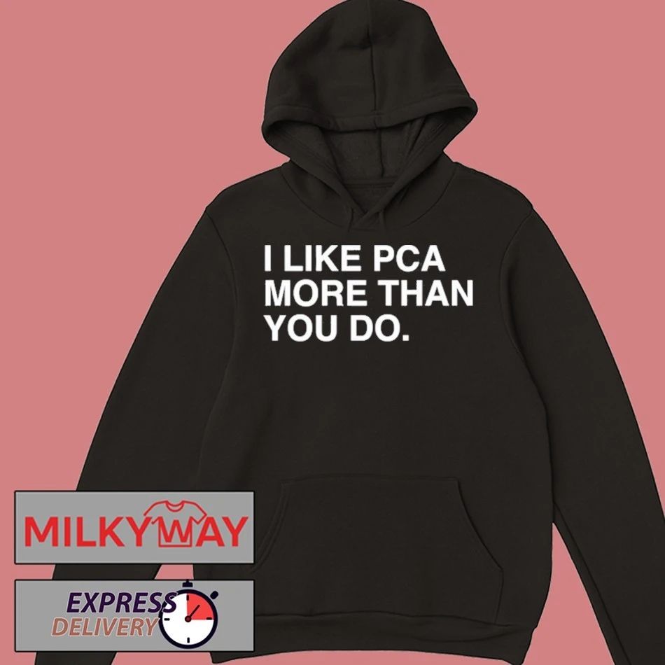 I Like PCA More Than You Do T Shirt