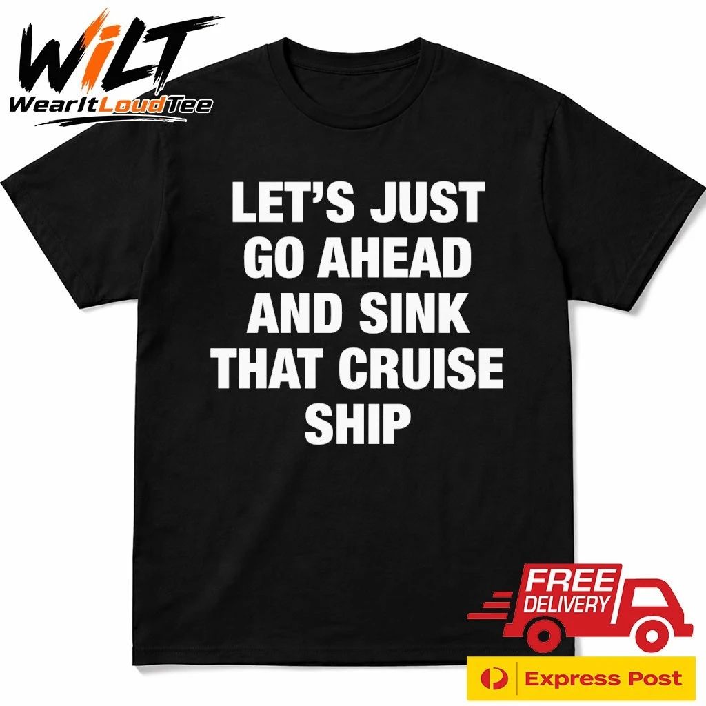 Let’s Just Go Ahead And Sink That Cruise Ship Shirt