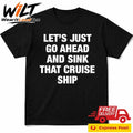 Let’s Just Go Ahead And Sink That Cruise Ship Shirt