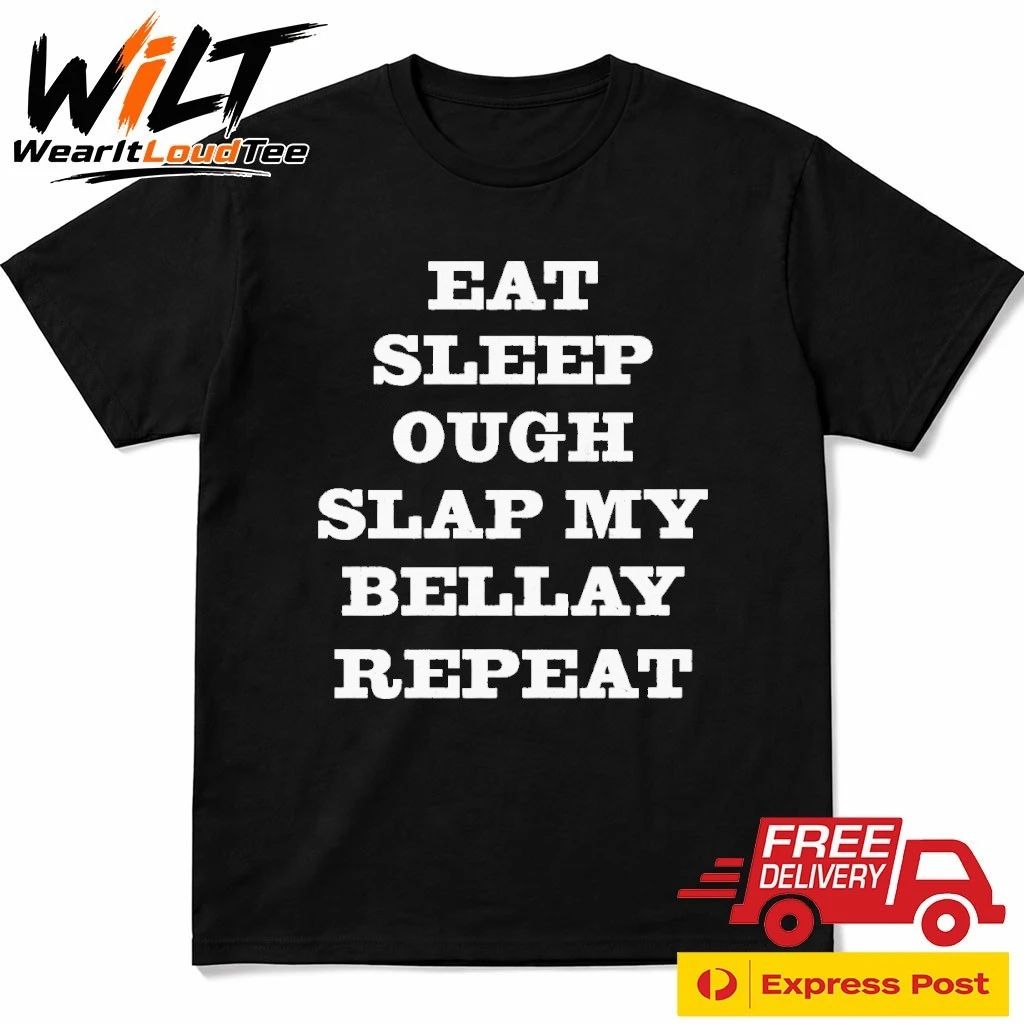 Eat Sleep Ough Slap My Bellay Repeat Shirt