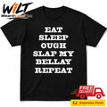 Eat Sleep Ough Slap My Bellay Repeat Shirt