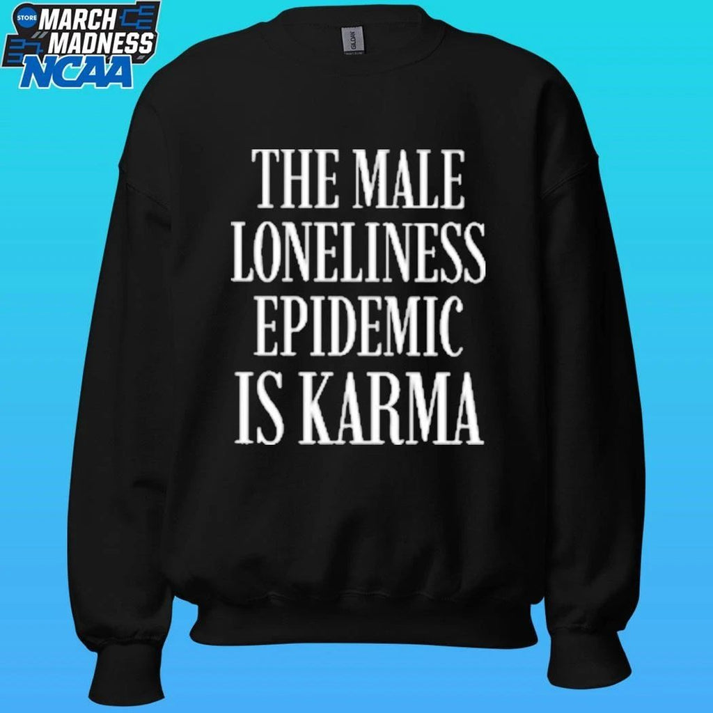 The Male Loneliness Epidemic Is Karma Shirt