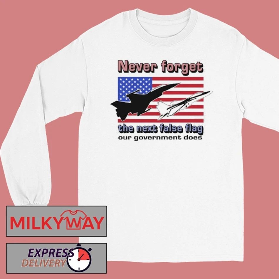 Never Forget The Next False Flag Our Government Does Shirt