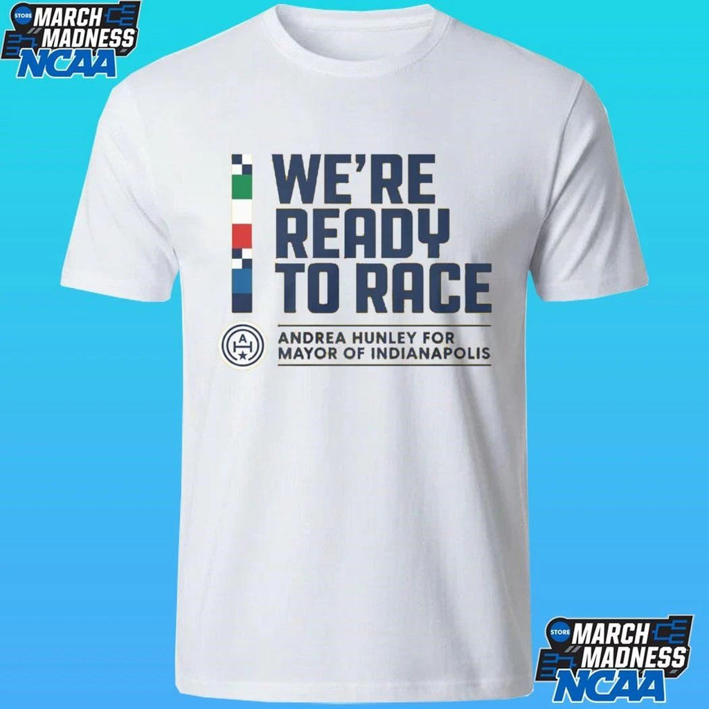 We Are Ready To Race Andrea Hunley For Mayor Of Indianapolis Shirt