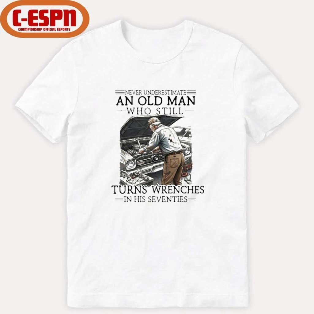 Grandpa Never Underestimate An Old Man Who Still Turns Wrenches In His Seventies Shirt