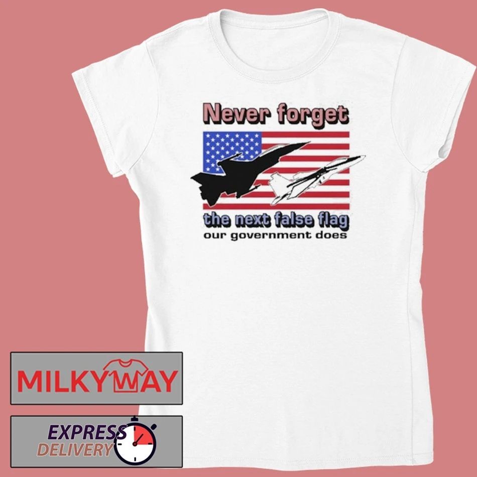 Never Forget The Next False Flag Our Government Does Shirt
