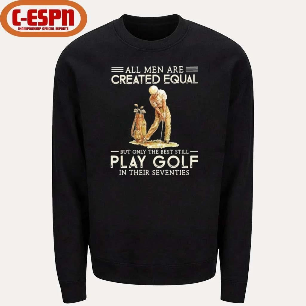 All Men Are Created Equal, Only The Best Still Play Golf Seventies Shirt