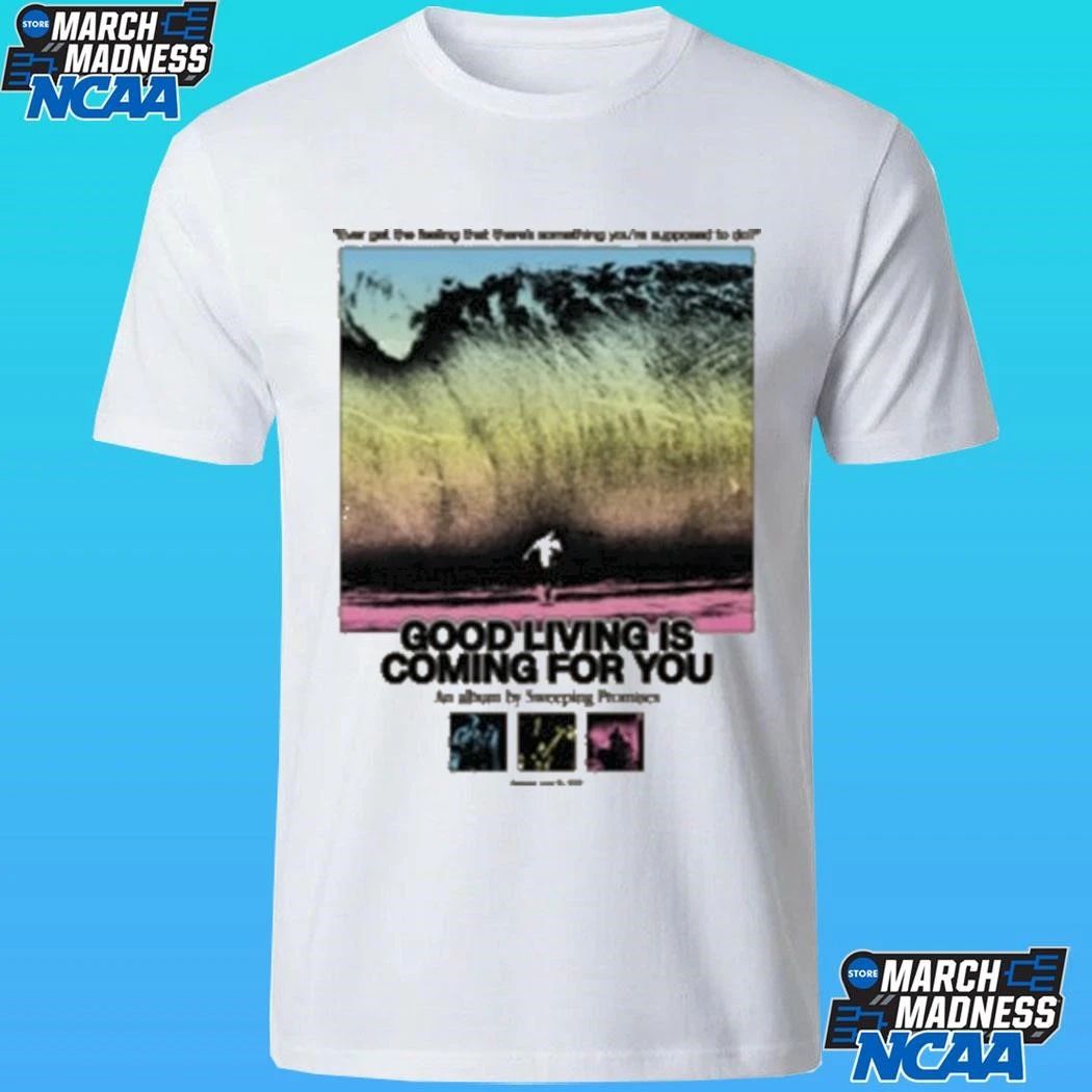 Sweeping Promises Good Living Is Coming For You Ever Get The Feeling That There’s Something You’re Supposed To Do 2026 Shirt