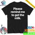 Please Remind Me To Get The Milk Shirt