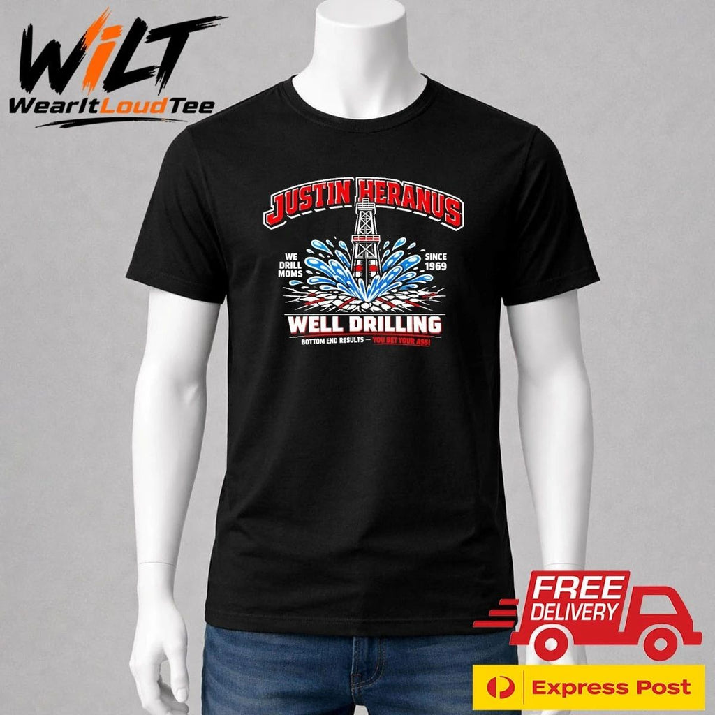 Justin Heranus Well Drilling Bottom End Results You Bet Your Ass Shirt