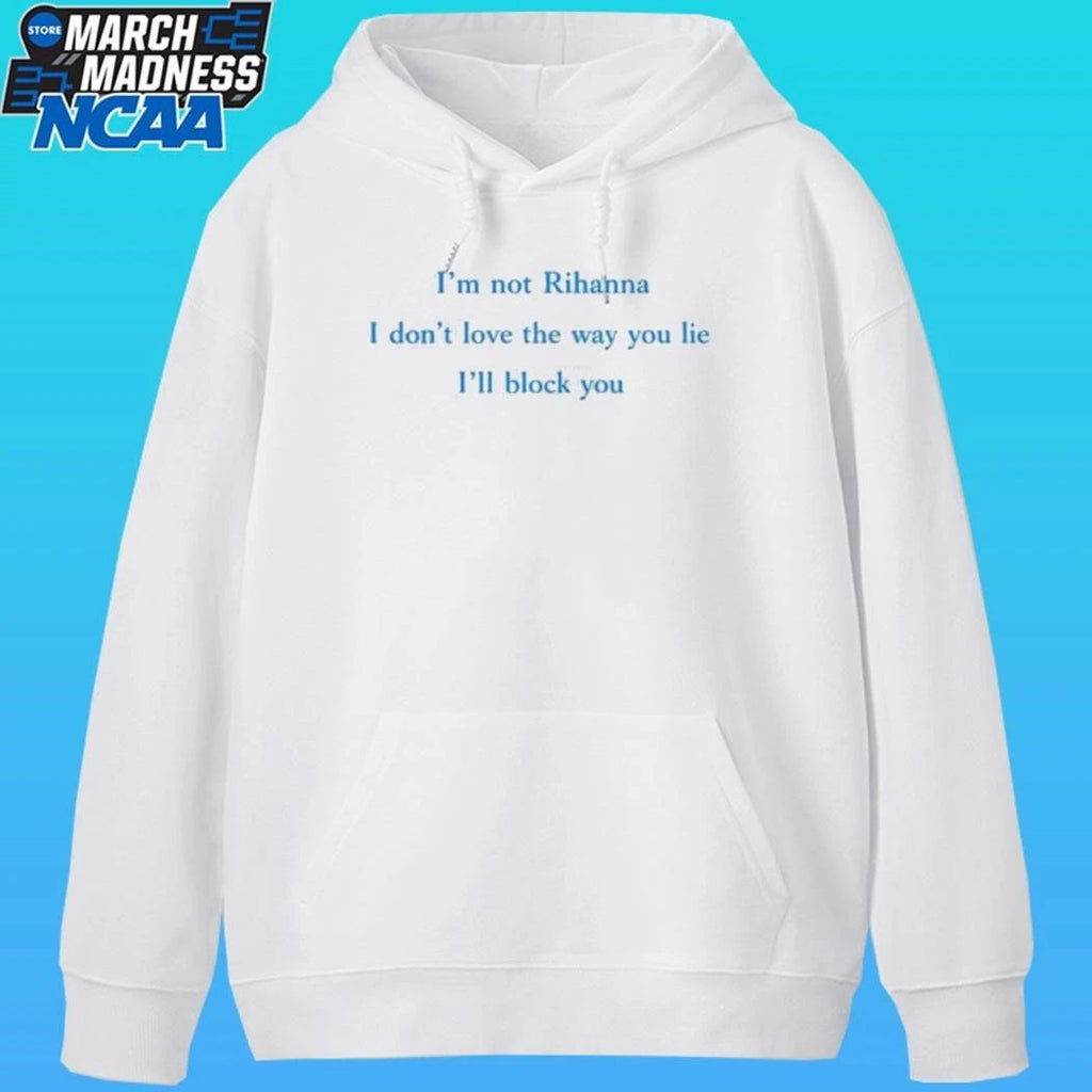 I’m Not Rihanna I Don’t Love The Way You Lie I’ll Block You Shirt