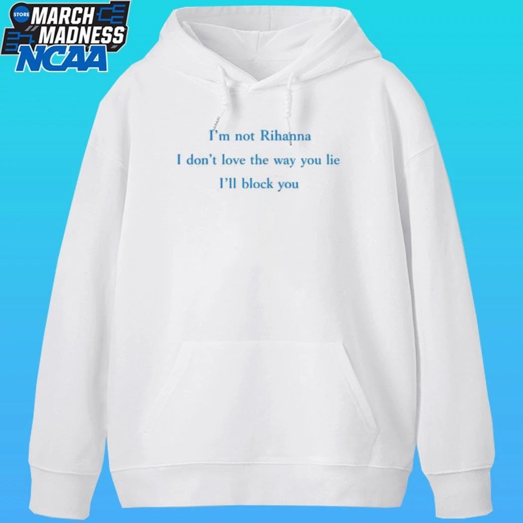 I’m Not Rihanna I Don’t Love The Way You Lie I’ll Block You Shirt