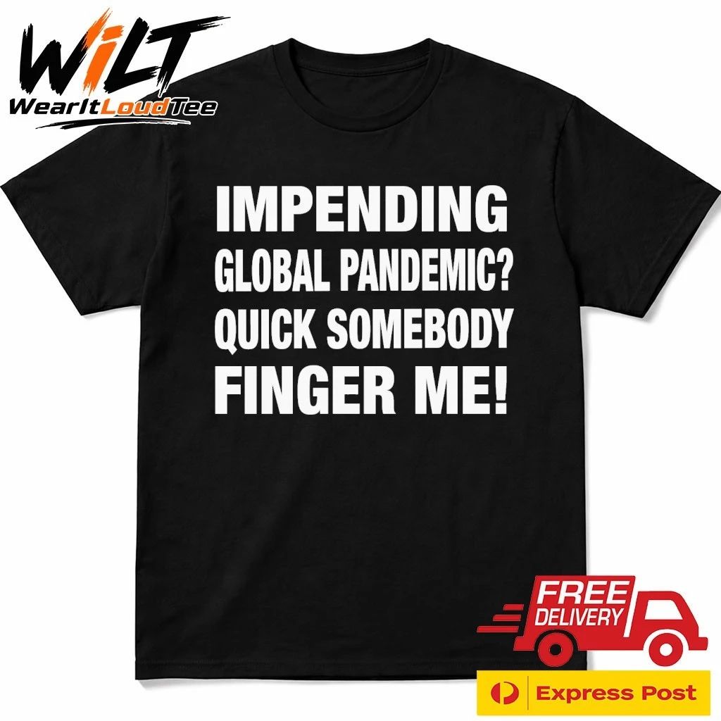 Impending Global Pandemic Quick Somebody Finger Me Shirt