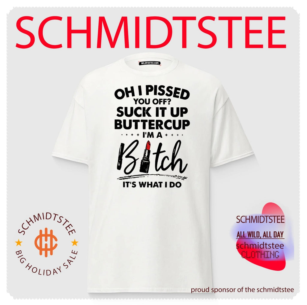 Oh I pissed you off suck it up buttercup I’m a bitch funny shirt