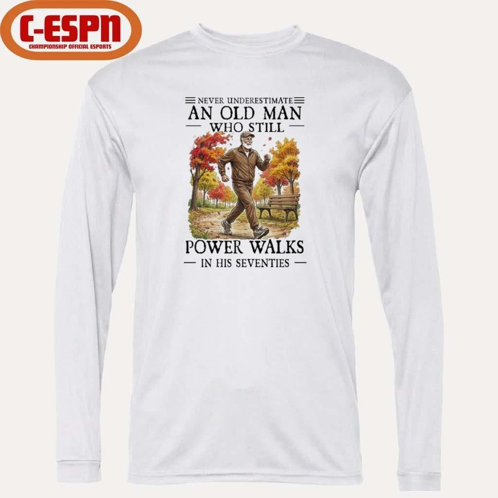 Never Underestimate An Old Man Who Still Power Walks In His Seventies Shirt