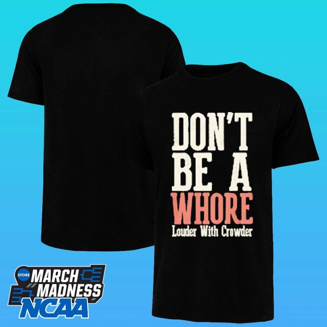 Don’t Be A Whore Lwc Louder With Crowder Shirt