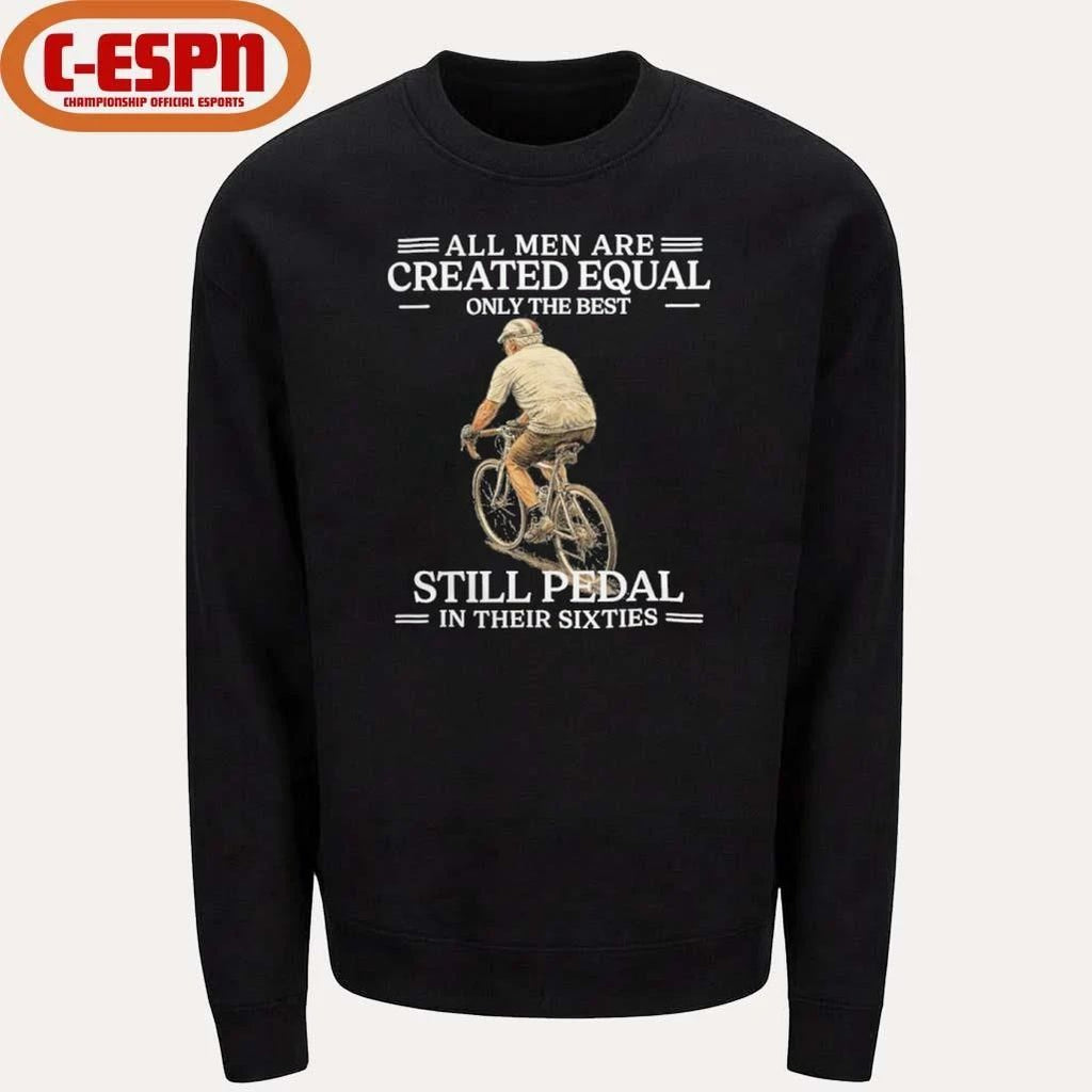 All Men are Created Equal Only The Best Still Pedal In Their Sixties Shirt
