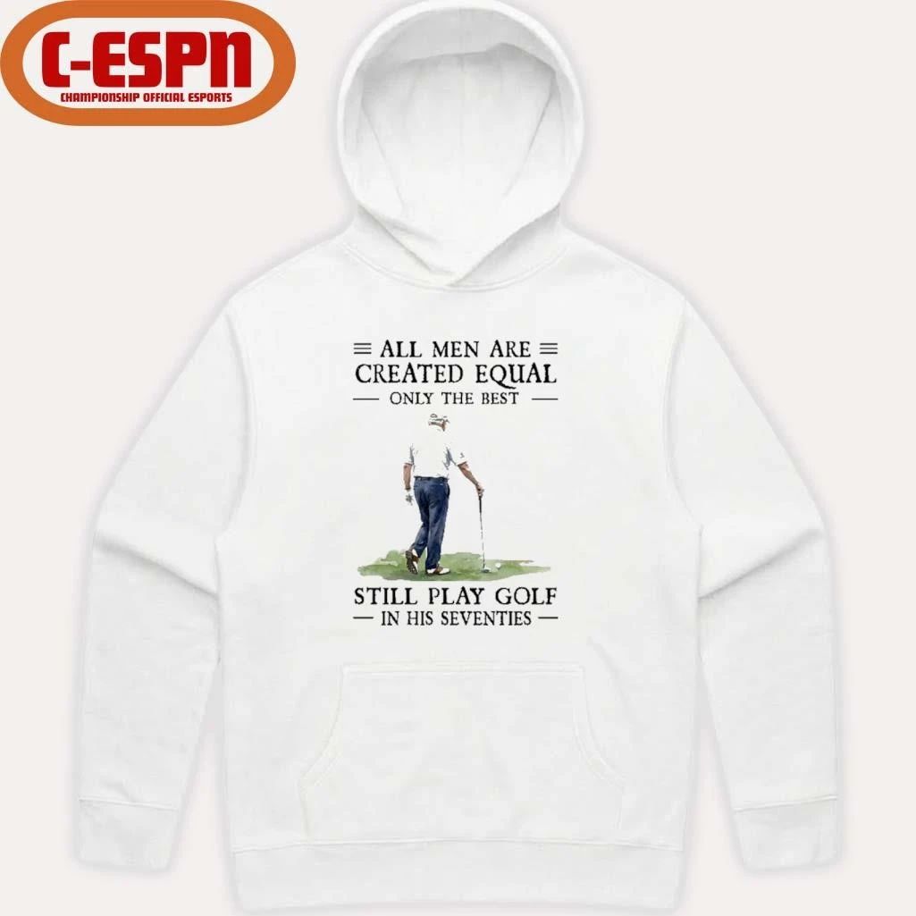 All Mengolf All Men Are Created Equal Only The Best Still Play Golf In Their Seventies 2026 Shirt