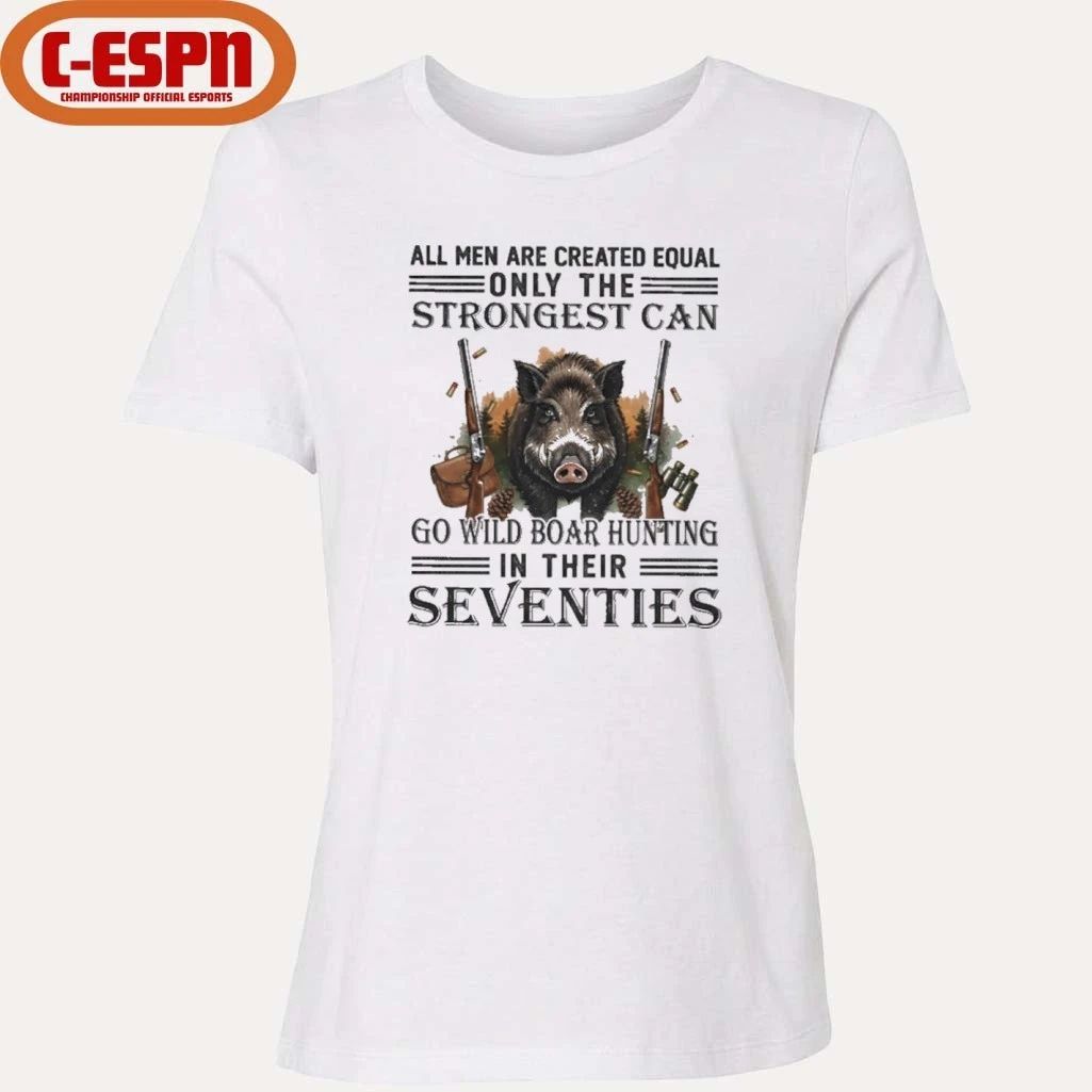 All Men Are Equal Only The Strongest Can Go Wild Boar Hunting In Their Seventies Shirt
