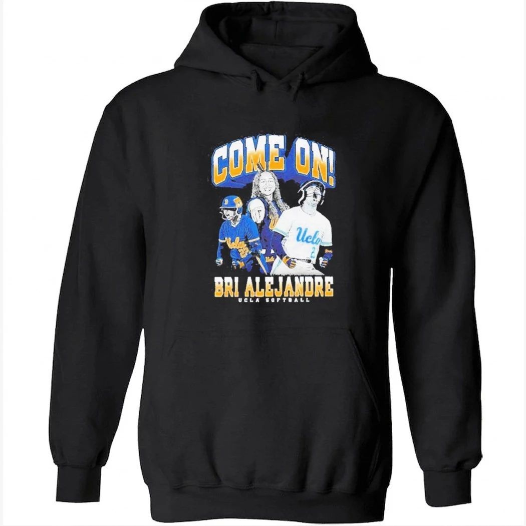 Come on Brianah Alejandre Ucla Bruins softball Shirt