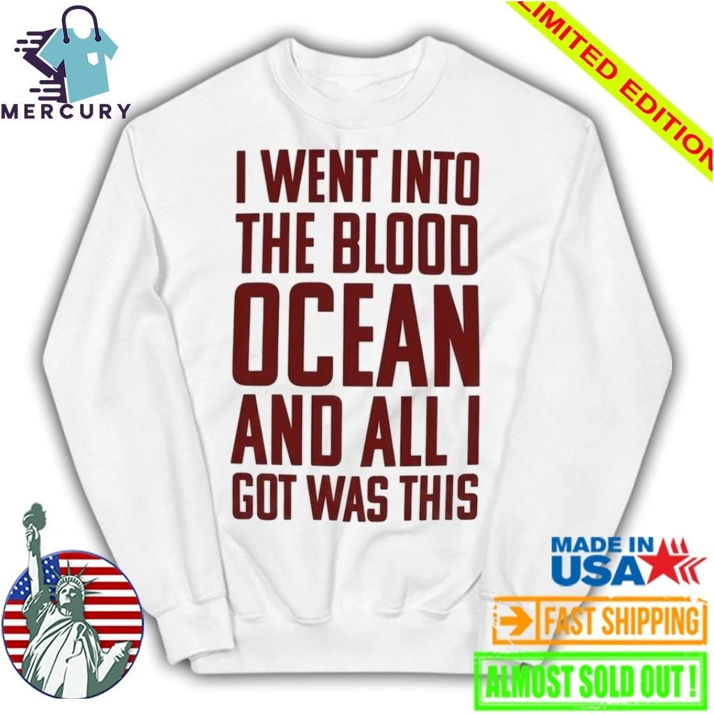 I Went Into The Blood Ocean And All I Got Was This Shirt