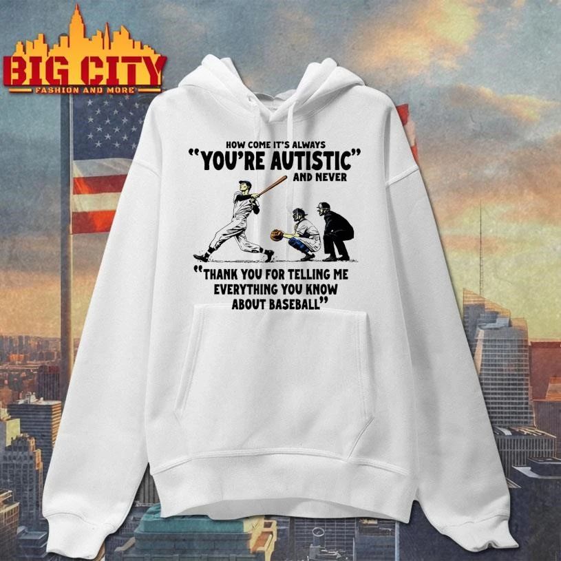 It’s Always You’re Autistic And Never Thank You For Telling Me Everything You Know About Baseball Shirt