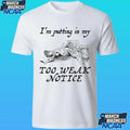 I’m Putting In My Too Weak Notice Shirt