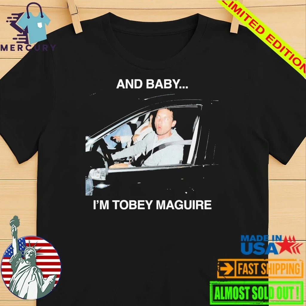 And Baby I’m Tobey Maguire Shirt