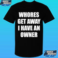 Whores Get Away I Have An Owner Shirt