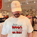 How come everyone gets to yell bingo and all I get to yellis oh shit shirt