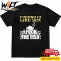 Fishing Is Like Sex I Fuck The Fish Shirt