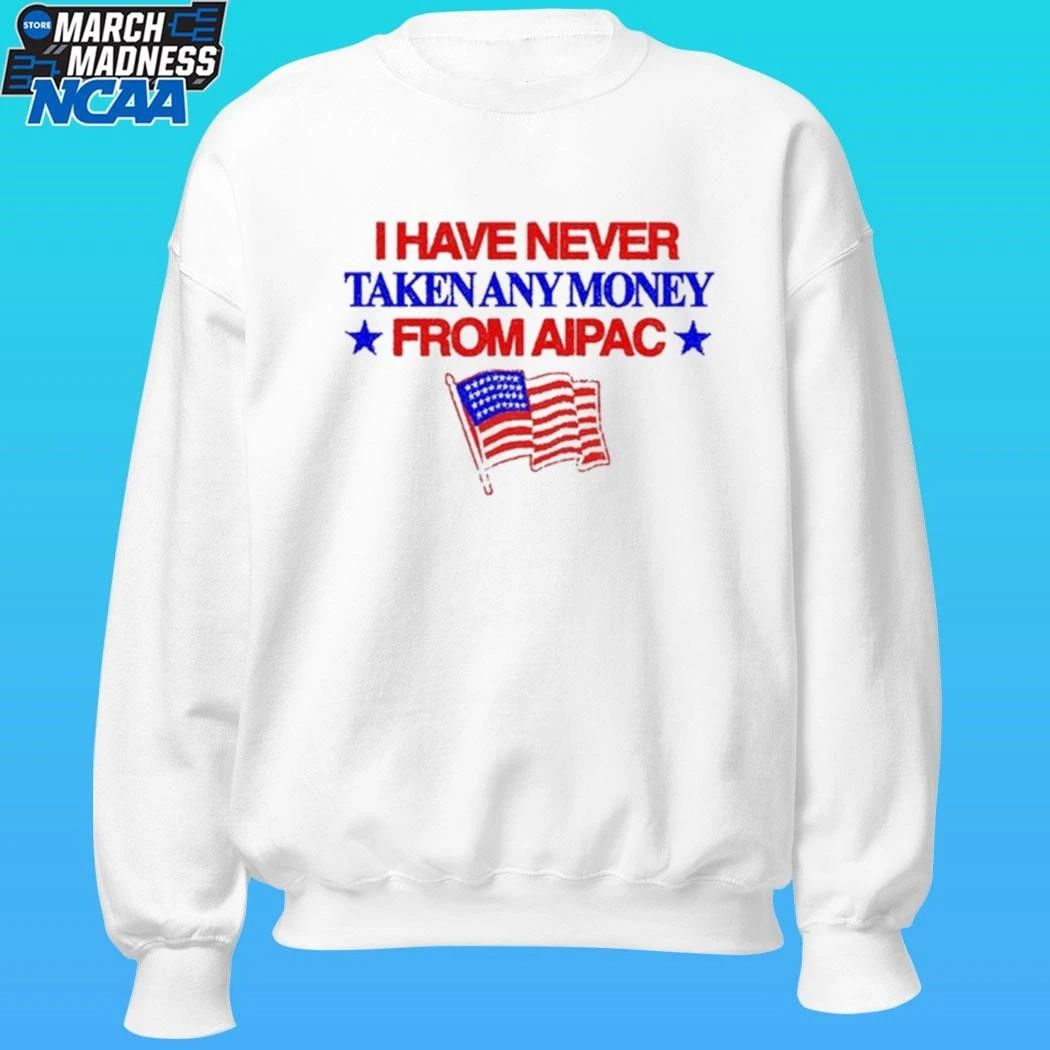 I Have Never Taken Any Money From Aipac Shirt