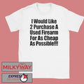 I Would Like 2 Purchase A Used Firearm Shirt