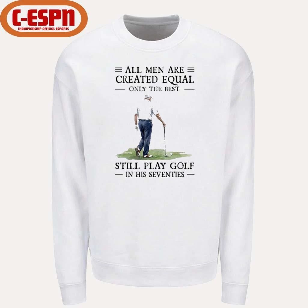 All Mengolf All Men Are Created Equal Only The Best Still Play Golf In Their Seventies 2026 Shirt