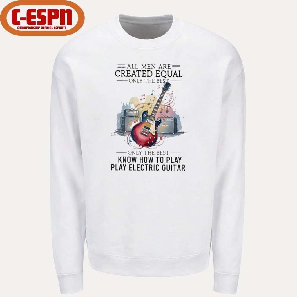 All Men Are Created Equal Only The Best Still Play Electric Guitar In Their Seventies Shirt
