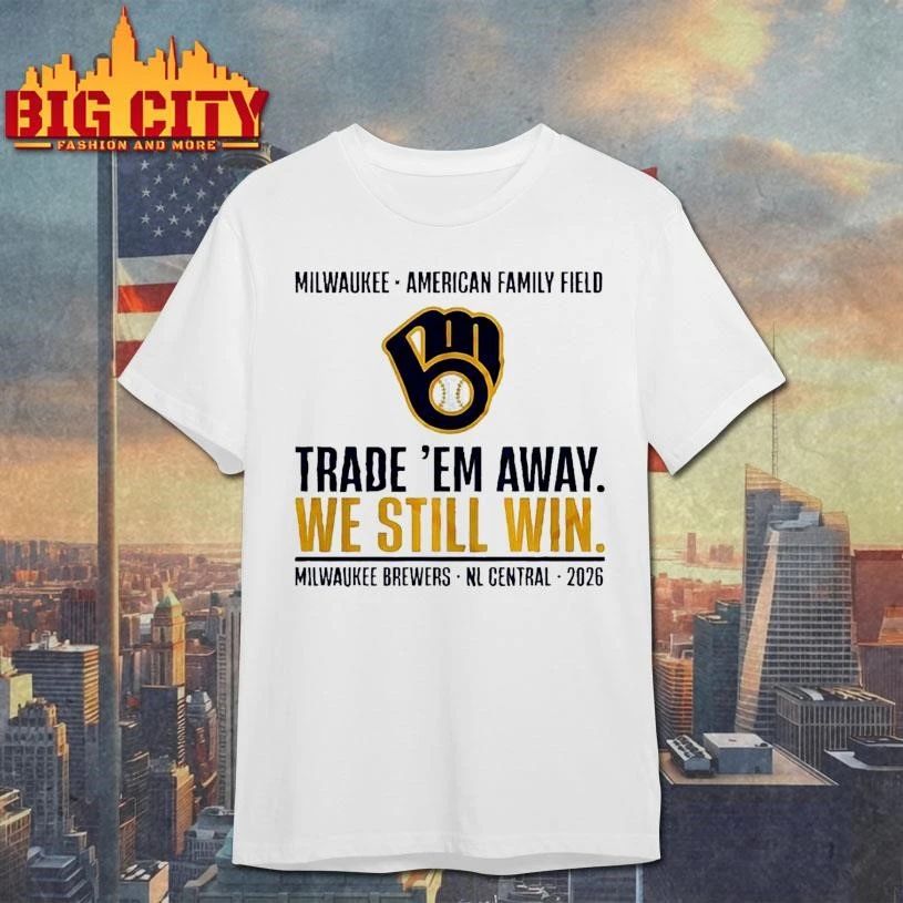 Milwaukee Brewers Trade ‘Em Away We Still Win 2026 NL Central Shirt